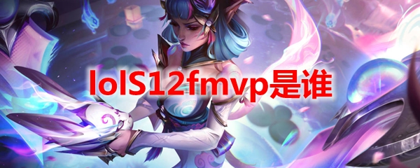 lolS12fmvp是谁