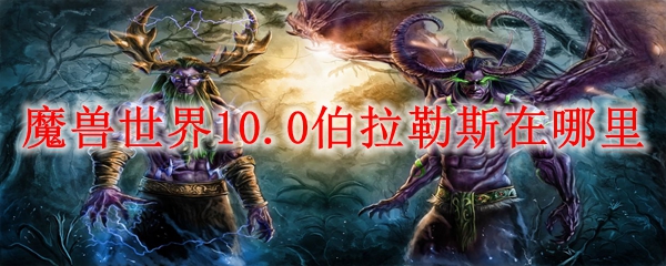 魔兽世界10.0伯拉勒斯在哪里