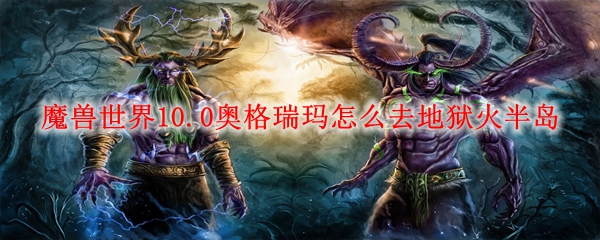 魔兽世界10.0奥格瑞玛怎么去地狱火半岛