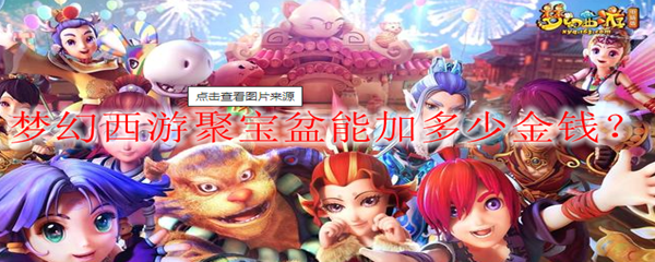 梦幻西游聚宝盆能加多少金钱？