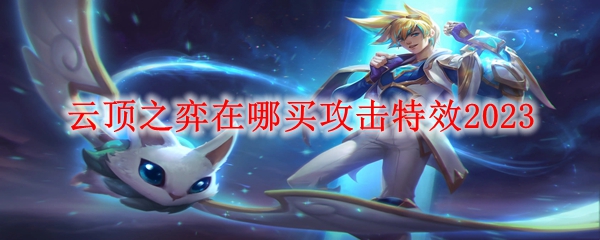 云顶之弈在哪买攻击特效2023