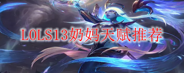 LOLS13奶妈天赋推荐