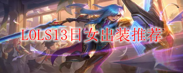 LOLS13日女出装推荐