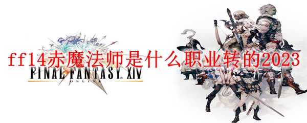 ff14赤魔法师是什么职业转的2023