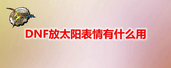 DNF放太阳表情有什么用