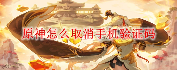 原神怎么取消手机验证码