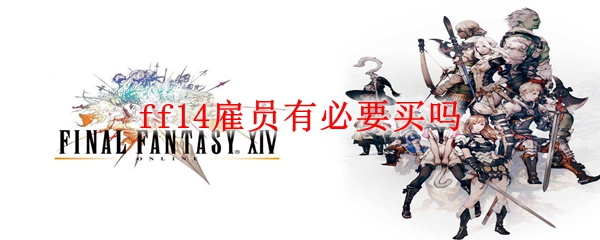ff14雇员有必要买吗