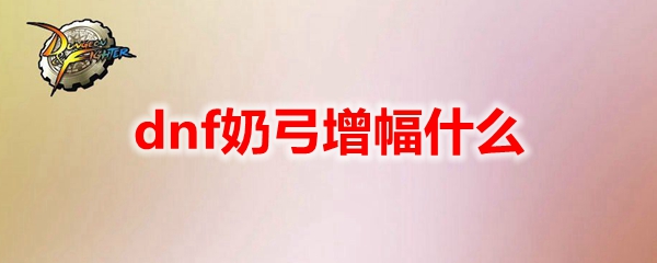 dnf奶弓增幅什么