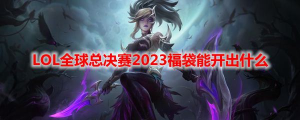 LOL全球总决赛2023福袋能开出什么