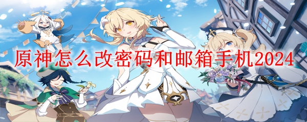 原神怎么改密码和邮箱手机2024