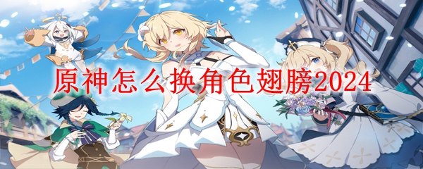 原神怎么换角色翅膀2024