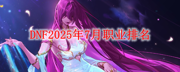 DNF2025年7月职业排名